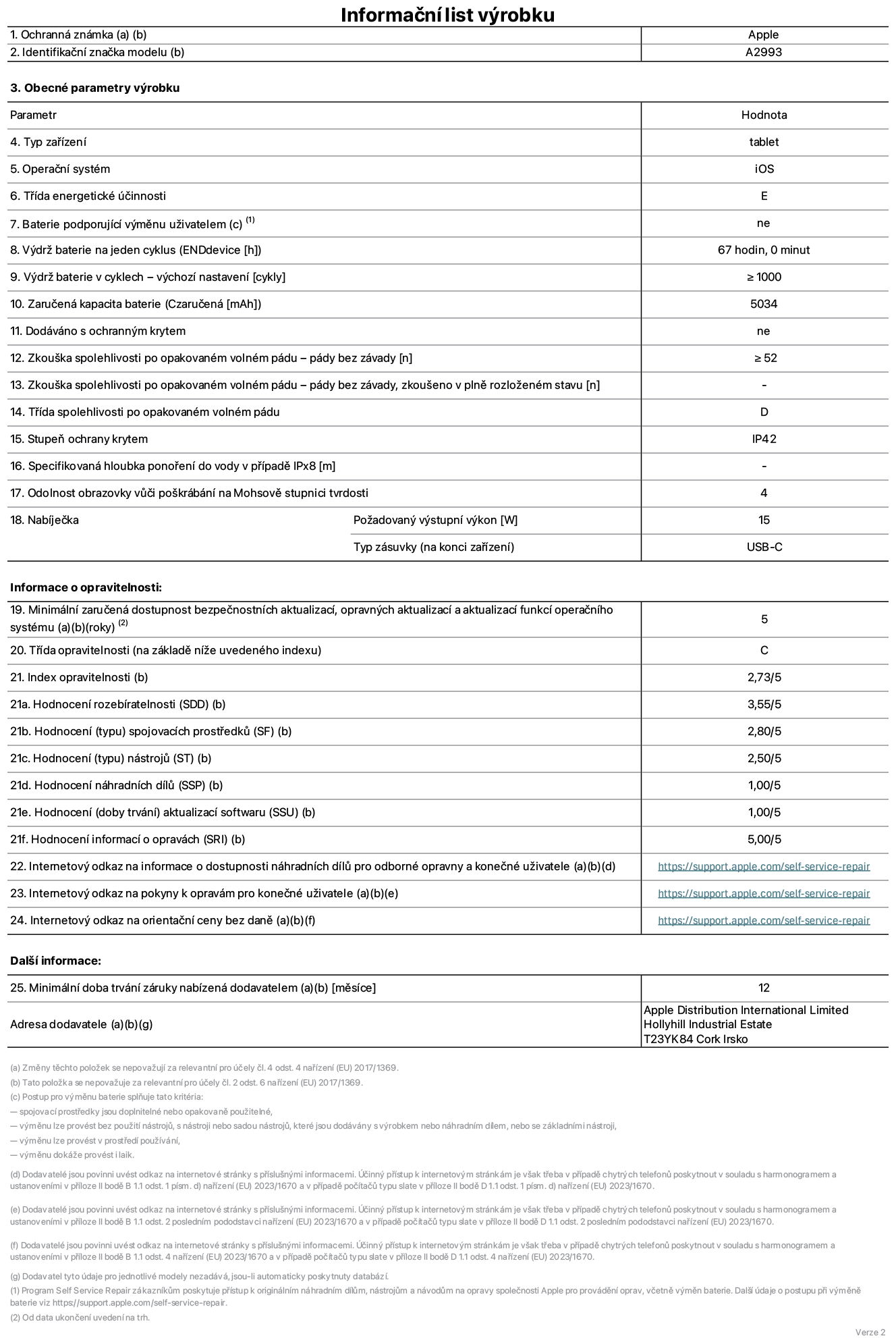 Informa?ní list vyrobku iPad mini Wi-Fi, model A2993. Dodala spole?nost Apple Distribution International Ltd, Hollyhill Industrial Estate. Cork, Irsko T23 YK84. Typ za?ízení: tablet. Opera?ní systém: iOS. T?ída energetické ú?innosti: E. Baterie vyměnitelná u?ivatelem: ne. Vydr? baterie: 67 hodin. Vydr? baterie v cyklech: ≥ 1000. Zaru?ená kapacita baterie: 5034 mAh. Zkou?ka spolehlivosti po opakovaném volném pádu – pády bez závady: ≥ 52. T?ída spolehlivosti po opakovaném volném pádu: D. Stupeň ochrany krytem: IP42. Odolnost obrazovky v??i po?krábání na Mohsově stupnici tvrdosti: 4. Po?adovany vystupní vykon nabíje?ky: 15 W. Typ nabíjecí zásuvky: USB?C. Minimální zaru?ená dostupnost bezpe?nostních aktualizací, opravnych aktualizací a aktualizací funkcí opera?ního systému: 5 let. T?ída opravitelnosti: C. Index opravitelnosti: 2,73/5. Hodnocení rozebíratelnosti: 3,55/5. Hodnocení spojovacích prost?edk?: 2,80/5. Hodnocení nástroj?: 2,50/5. Hodnocení náhradních díl?: 1,00/5. Hodnocení aktualizací softwaru: 1,00/5. Hodnocení informací o opravách: 5,00/5. Internetovy odkaz na informace o dostupnosti náhradních díl? pro odborné opravny a kone?né u?ivatele: https://support.apple.com/self-service-repair. Internetovy odkaz na pokyny k opravám pro kone?né u?ivatele: https://support.apple.com/self-service-repair. Internetovy odkaz na orienta?ní ceny bez daně: https://support.apple.com/self-service-repair. Je nabízena obecná 12měsí?ní záruka.