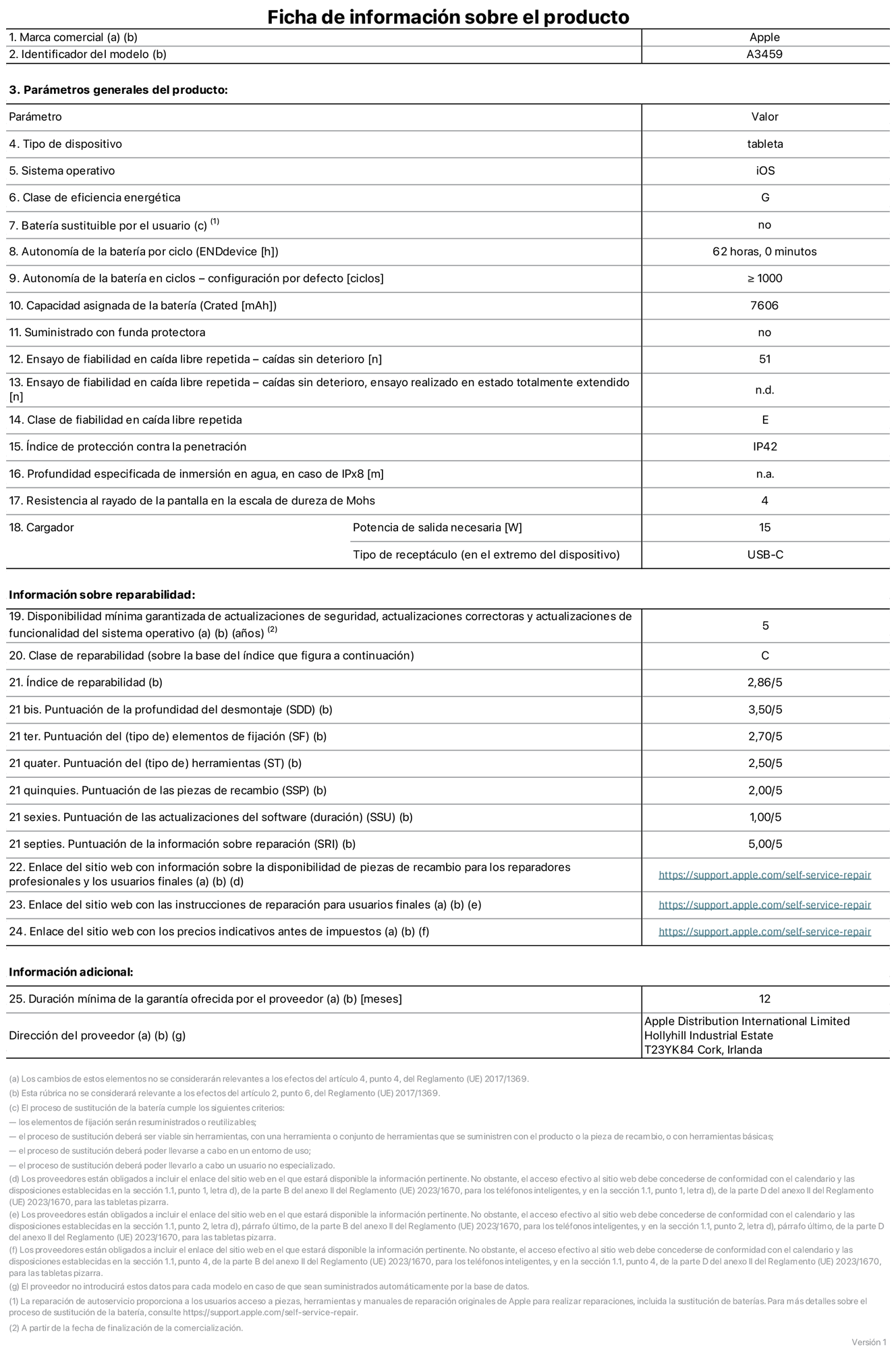 Ficha de información de producto del iPad Air de 11 pulgadas (Wi?Fi), modelo A3459. Suministrado por Apple Distribution International Limited con sede en Hollyhill Industrial Estate, T23 YK84 Cork (Irlanda). Tipo de dispositivo: Tablet. Sistema operativo: iOS. Clase de eficiencia energética: G. Batería sustituible por el usuario: No. Autonomía de la batería por ciclo: 62 horas. Autonomía de la batería en ciclos (configuración por defecto): ≥ 1.000. Capacidad asignada de la batería: 7.606 mAh. Suministrado con funda protectora: No. Caídas sin deterioro en ensayo de fiabilidad en caída libre repetida: 51. Caídas sin deterioro en ensayo de fiabilidad en caída libre repetida realizado en estado totalmente extendido: No aplicable. Clase de fiabilidad en caída libre repetida: E. índice de protección contra la penetración: IP42. Profundidad especificada de inmersión en agua, en caso de iPx8: No aplicable. Resistencia al rayado de la pantalla en la escala de dureza de Mohs: 4. Potencia de salida necesaria del cargador: 15 W. Tipo de receptáculo del cargador (en el extremo del dispositivo): USB?C. Disponibilidad mínima garantizada de actualizaciones de seguridad, correctoras y de funcionalidad del sistema operativo: 5 a?os. Clase de reparabilidad: C. índice de reparabilidad: 2,86/5. Puntuación de la profundidad del desmontaje (SDD): 3,5/5. Puntuación de los elementos de fijación: 2,7/5. Puntuación de las herramientas: 2,5/5. Puntuación de las piezas de recambio: 2/5. Puntuación de las actualizaciones de software: 1/5. Puntuación de la información sobre reparación: 5/5. Enlace del sitio web con información sobre la disponibilidad de piezas de recambio para reparadores profesionales y usuarios finales: https://support.apple.com/self-service-repair. Enlace del sitio web con las instrucciones de reparación para usuarios finales: https://support.apple.com/self-service-repair. Enlace del sitio web con los precios indicativos antes de impuestos: https://support.apple.com/self-service-repair. Se ofrece una garantía general de 12 meses.