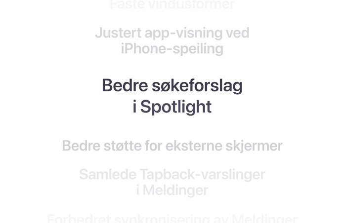 En vertikal liste med funksjoner, der ?Bedre Spotlight-s?keforslag? st?r uthevet i midten. Funksjonene rundt dem tones ned i bakgrunnen over og under.